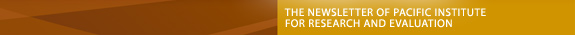 The Newsletter of the Pacific Institute for Research and Evaluation